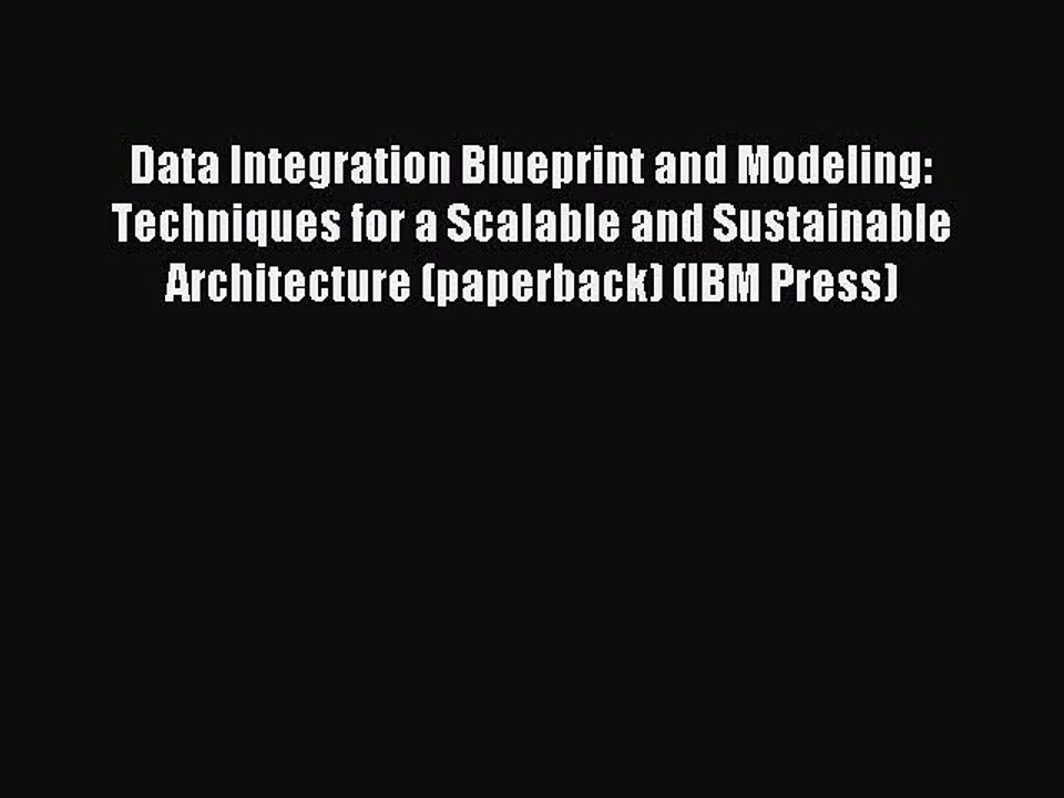 Read Data Integration Blueprint and Modeling: Techniques for a Scalable and Sustainable Architecture