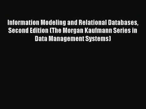 Read Information Modeling and Relational Databases Second Edition (The Morgan Kaufmann Series