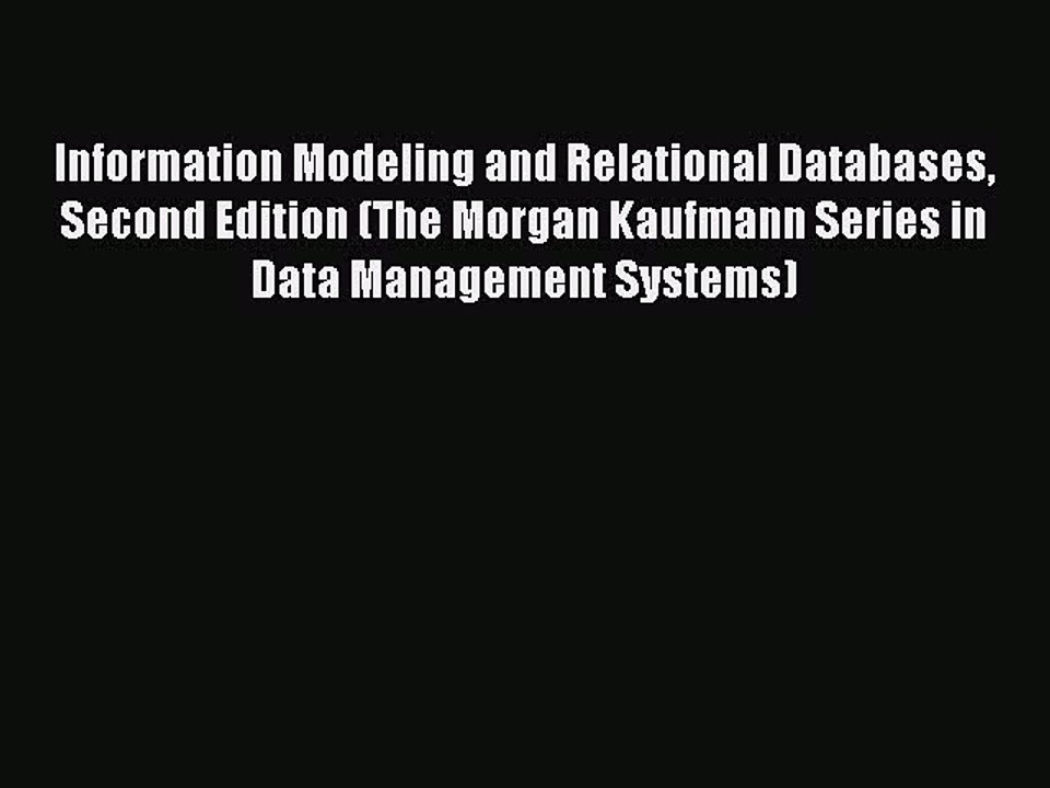 Read Information Modeling and Relational Databases Second Edition (The Morgan Kaufmann Series