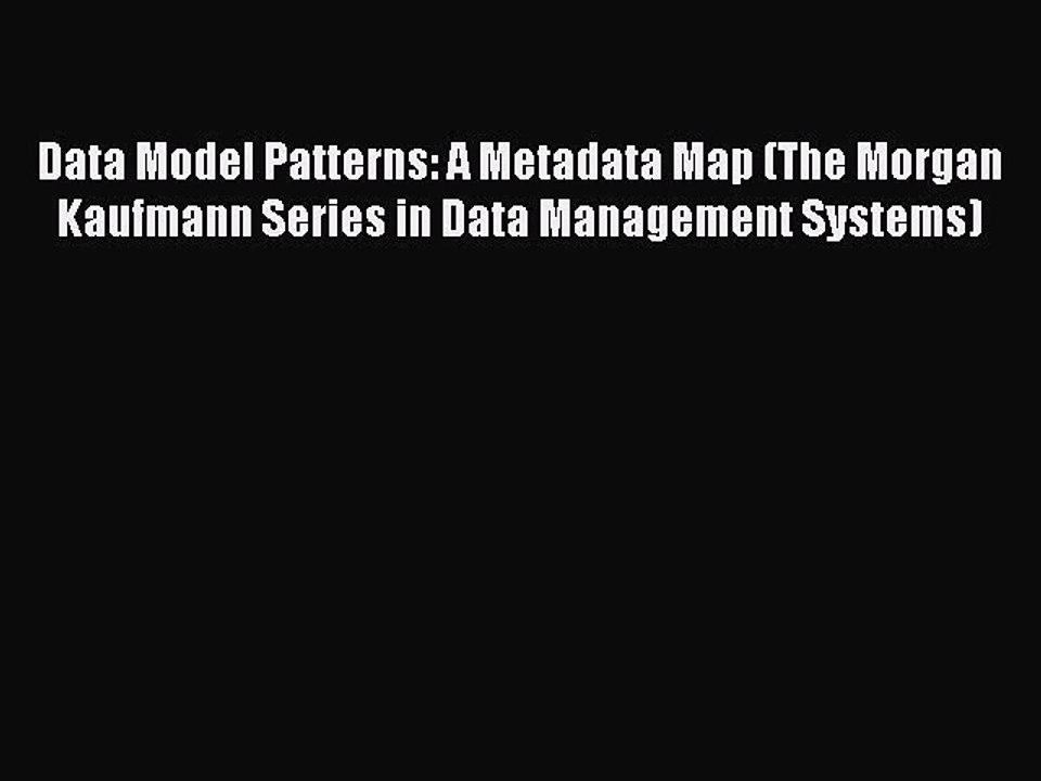 Download Data Model Patterns: A Metadata Map (The Morgan Kaufmann Series in Data Management