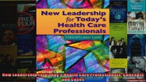 New Leadership For Todays Health Care Professionals Concepts and Cases