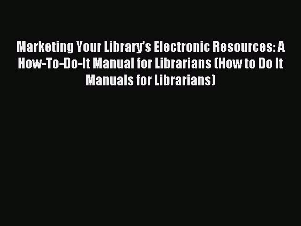 Read Marketing Your Library's Electronic Resources: A How-To-Do-It Manual for Librarians (How
