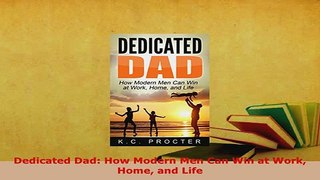 PDF  Dedicated Dad How Modern Men Can Win at Work Home and Life Read Online