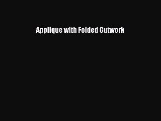 Read Applique with Folded Cutwork Ebook Free