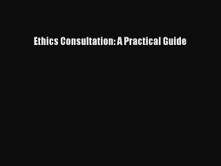Read Ethics Consultation: A Practical Guide Ebook Free