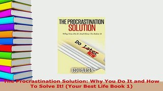 PDF  The Procrastination Solution Why You Do It and How To Solve It Your Best Life Book 1 Download Full Ebook