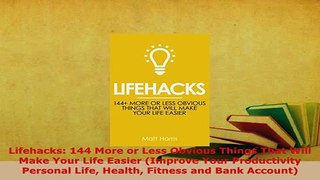 PDF  Lifehacks 144 More or Less Obvious Things That Will Make Your Life Easier Improve Your Download Full Ebook