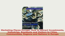 Download  Marketing Places Europe How to Attract Investments Industries Residents and Visitors to Read Online
