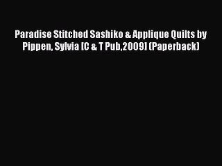 Read Paradise Stitched Sashiko & Applique Quilts by Pippen Sylvia [C & T Pub2009] (Paperback)