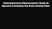 Read Lifting Depression: A Neuroscientist's Hands-On Approach to Activating Your Brain's Healing