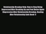 Read Relationship Breakup Help: How to Stop Being Depressed After Breaking Up and Feel Better