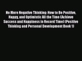Read No More Negative Thinking: How to Be Positive Happy and Optimistic All the Time (Achieve