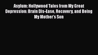 Read Asylum: Hollywood Tales from My Great Depression: Brain Dis-Ease Recovery and Being My