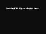 Free [PDF] Downlaod Learning HTML5 by Creating Fun Games READ ONLINE