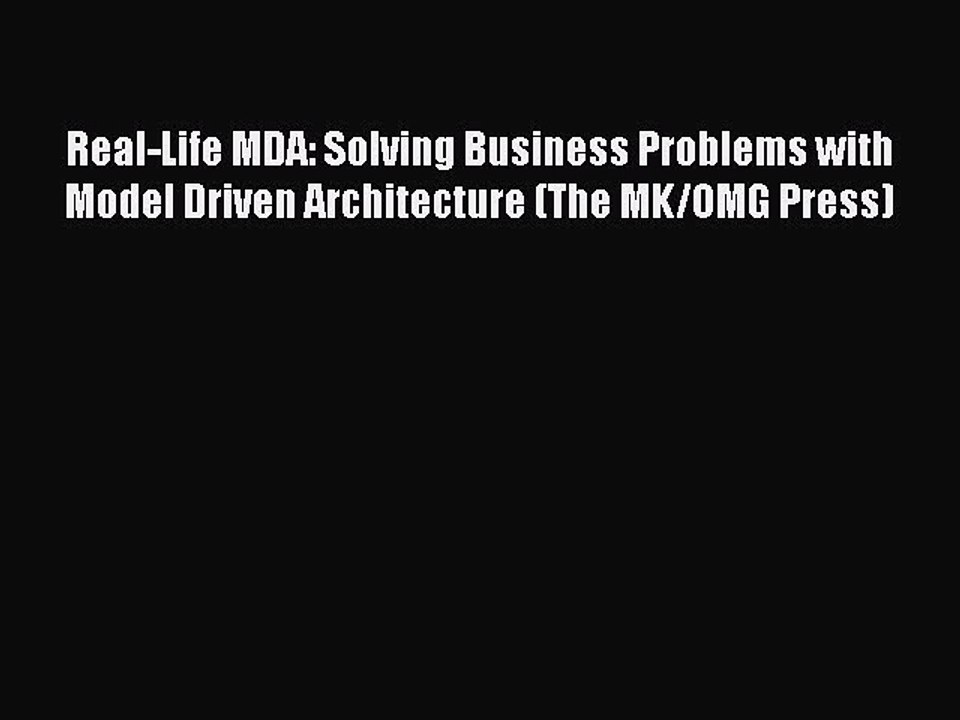 Read Real-Life MDA: Solving Business Problems with Model Driven Architecture (The MK/OMG Press)