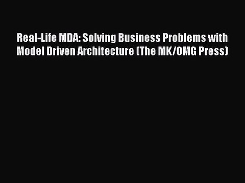 Read Real-Life MDA: Solving Business Problems with Model Driven Architecture (The MK/OMG Press)
