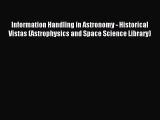 Read Information Handling in Astronomy - Historical Vistas (Astrophysics and Space Science