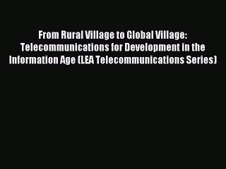 Read From Rural Village to Global Village: Telecommunications for Development in the Information