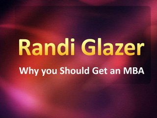 Randi Glazer - Why you Should Get an MBA