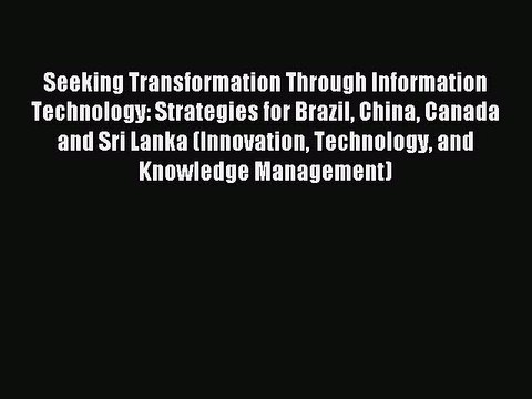 Read Seeking Transformation Through Information Technology: Strategies for Brazil China Canada