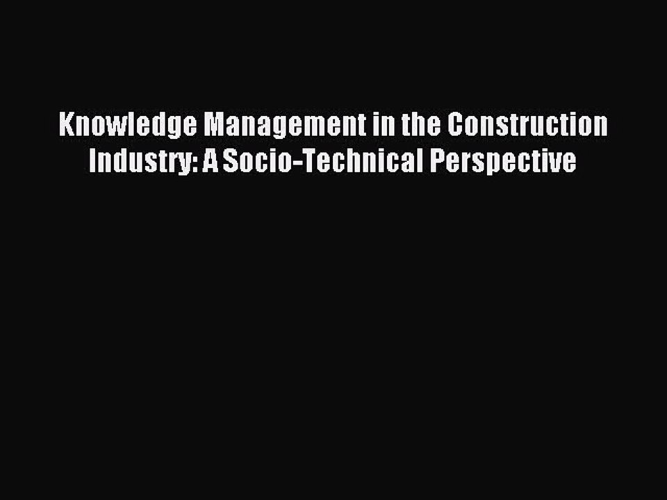 Read Knowledge Management in the Construction Industry: A Socio-Technical Perspective Ebook