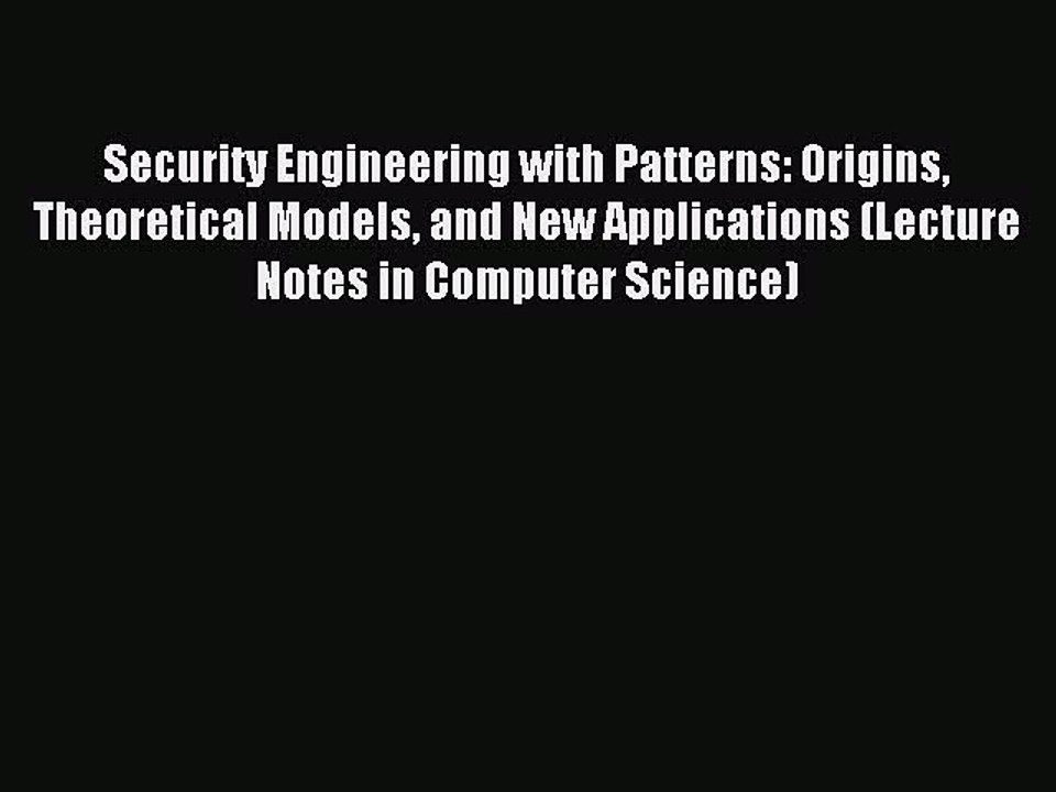 Read Security Engineering with Patterns: Origins Theoretical Models and New Applications (Lecture