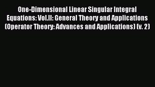 Read One-Dimensional Linear Singular Integral Equations: Vol.II: General Theory and Applications