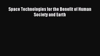 Download Space Technologies for the Benefit of Human Society and Earth Ebook Online