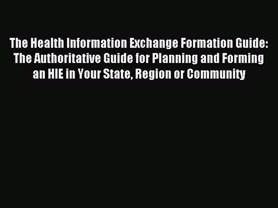 Read The Health Information Exchange Formation Guide: The Authoritative Guide for Planning
