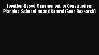 Read Location-Based Management for Construction: Planning Scheduling and Control (Spon Research)