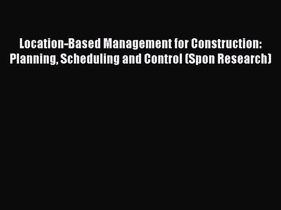 Read Location-Based Management for Construction: Planning Scheduling and Control (Spon Research)