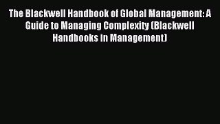Read The Blackwell Handbook of Global Management: A Guide to Managing Complexity (Blackwell