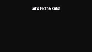 Read Let's Fix the Kids! Ebook Free