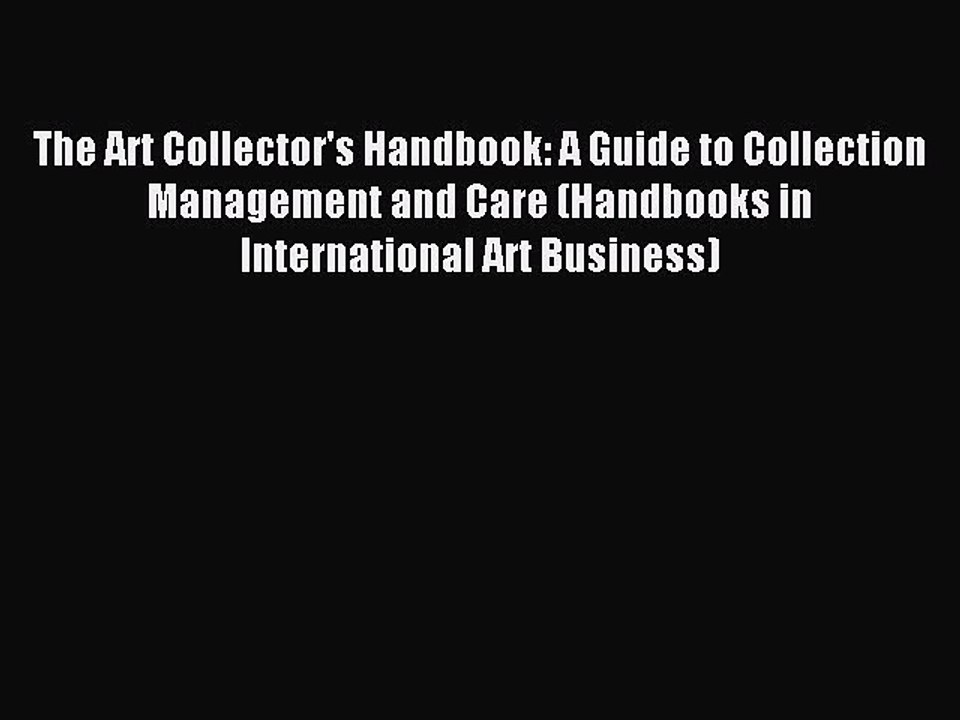 Read The Art Collector's Handbook: A Guide to Collection Management and Care (Handbooks in