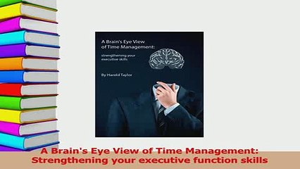 PDF  A Brains Eye View of Time Management Strengthening your executive function skills Download Full Ebook
