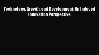 Read Technology Growth and Development: An Induced Innovation Perspective Ebook Free