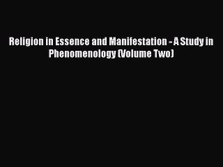 PDF Religion in Essence and Manifestation - A Study in Phenomenology (Volume Two)  EBook