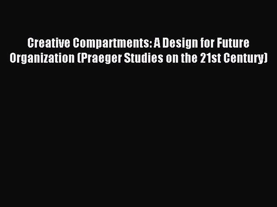 Read Creative Compartments: A Design for Future Organization (Praeger Studies on the 21st Century)