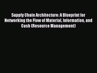 Read Supply Chain Architecture: A Blueprint for Networking the Flow of Material Information