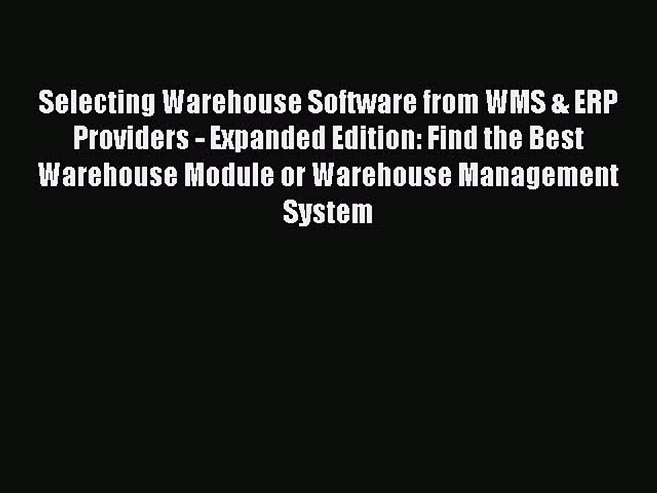 Download Selecting Warehouse Software from WMS & ERP Providers - Expanded Edition: Find the