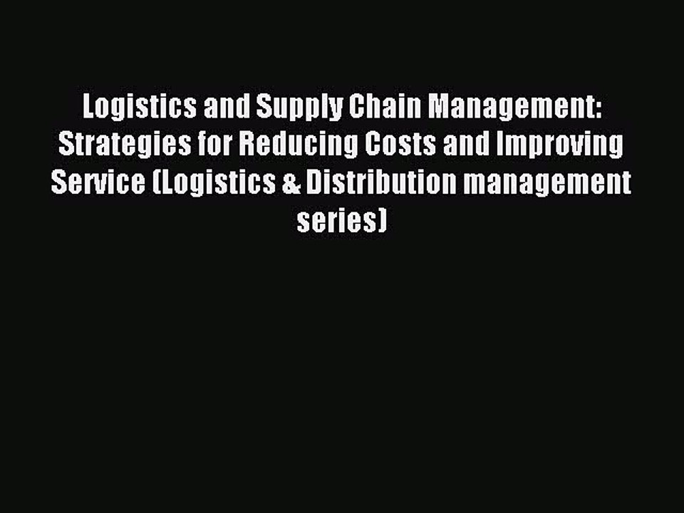 Download Logistics and Supply Chain Management: Strategies for Reducing Costs and Improving