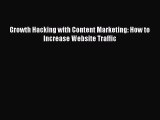 READ book Growth Hacking with Content Marketing: How to Increase Website Traffic READ ONLINE