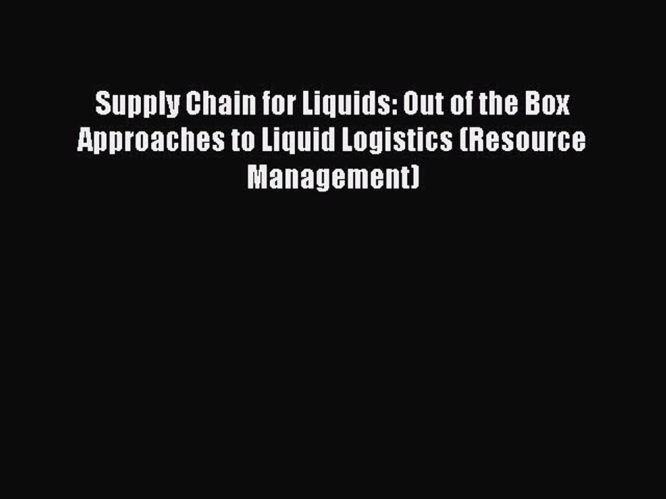 Read Supply Chain for Liquids: Out of the Box Approaches to Liquid Logistics (Resource Management)