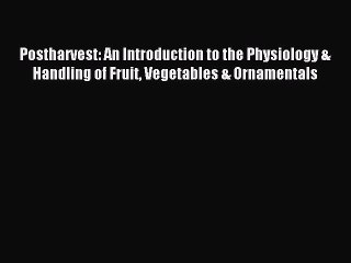 Read Postharvest: An Introduction to the Physiology & Handling of Fruit Vegetables & Ornamentals