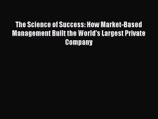 Read The Science of Success: How Market-Based Management Built the World's Largest Private