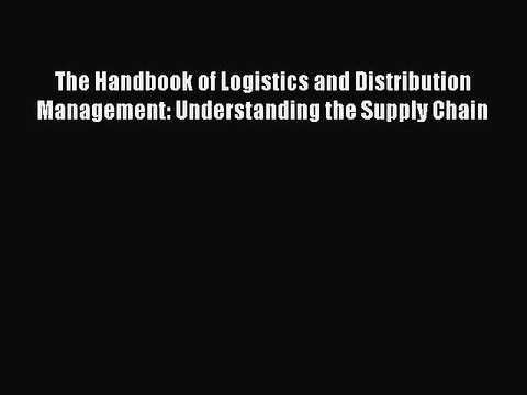 Read The Handbook of Logistics and Distribution Management: Understanding the Supply Chain