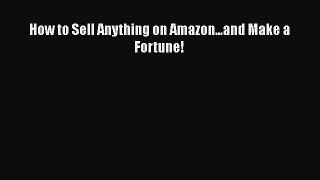 FREE DOWNLOAD How to Sell Anything on Amazon...and Make a Fortune! READ ONLINE