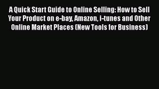 READ book A Quick Start Guide to Online Selling: How to Sell Your Product on e-bay Amazon