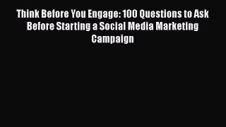 READ book Think Before You Engage: 100 Questions to Ask Before Starting a Social Media Marketing