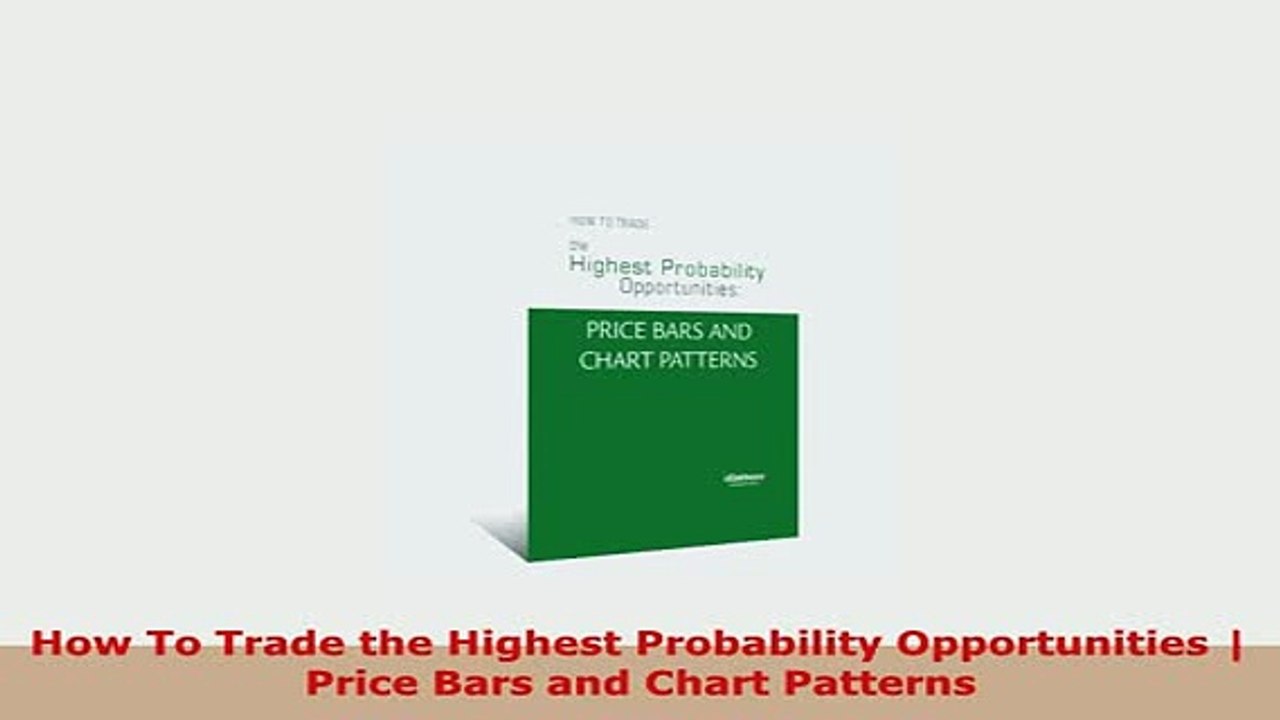 Download  How To Trade the Highest Probability Opportunities  Price Bars and Chart Patterns Read Full Ebook